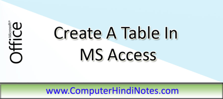Create a table in MS Access (एम एस एक्सेस में टेबल का निर्माण करना)