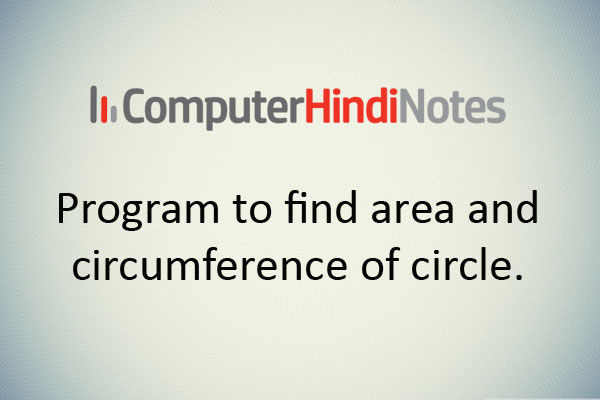 Program to find area and circumference of circle.