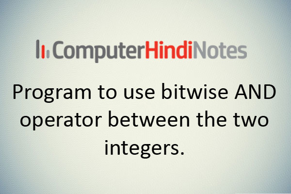 Program to use bitwise AND operator between the two integers.