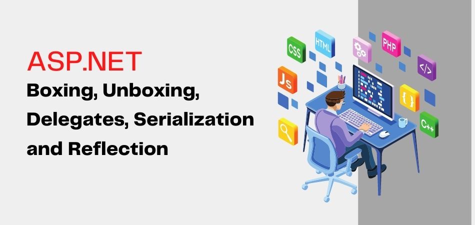 Boxing, Unboxing, Delegates, Serialization and Reflection