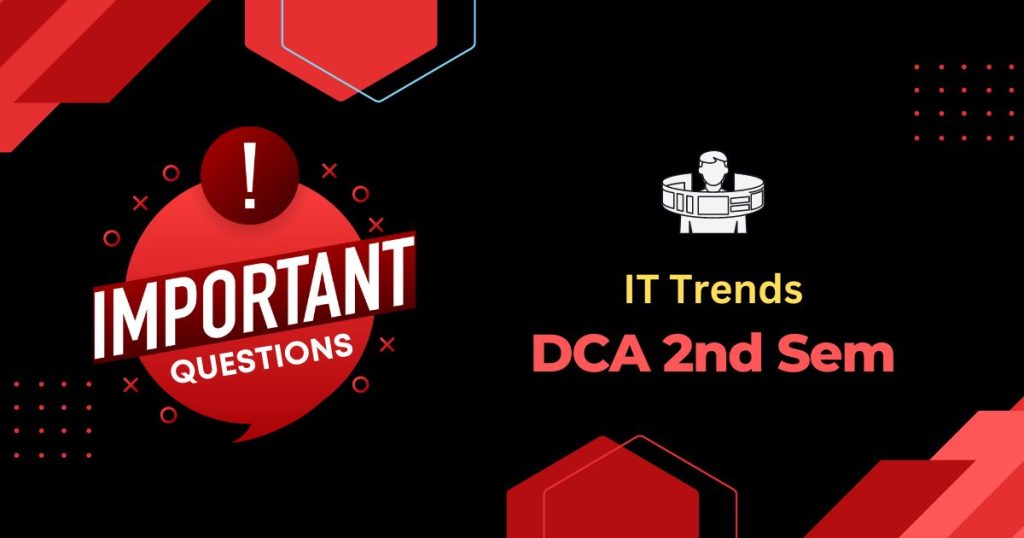 DCA 2nd Sem IT Trends Important Questions